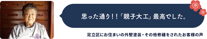 思った通り！！「親子大工」最高でした。足立区にお住まいの外壁塗装・その他修繕をされたお客様の声